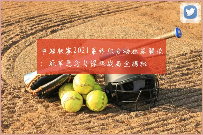 中超联赛2021最终积分榜独家解读：冠军悬念与保级战局全揭秘