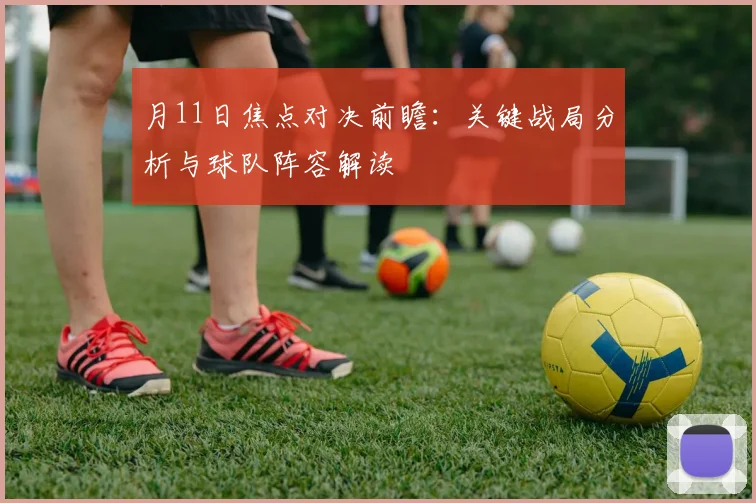 月11日焦点对决前瞻：关键战局分析与球队阵容解读