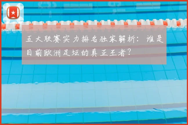 五大联赛实力排名独家解析:谁是目前欧洲足坛的真正王者?